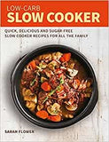 Low-Carb Slow Cooker: Quick, Delicious and Sugar-Free Slow Cooker Recipes for All the Family