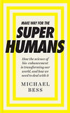 Make Way for the Superhumans: How the science of bio enhancement is transforming our world, and how we need to deal with it