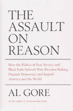 The Assault on Reason: How the Politics of Fear, Secrecy and Blind Faith Subvert Wise Decision-making and Democracy