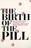 The Birth of the Pill: How Four Pioneers Reinvented Sex and Launched a Revolution Paperback