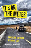 It's on the Meter: One Taxi, Three Mates and 43,000 Miles of Misadventures around the World