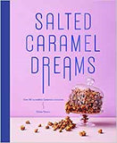 Salted Caramel Dreams: Over 50 Incredible Caramel Creations
