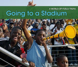 Going to a Stadium (A World of Field Trips)