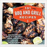 101 BBQ and Grill Recipes: Mouthwatering ways to flame-grill, smoke, and sizzle