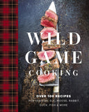 Wild Game Cooking: Over 100 Recipes for Venison, Elk, Moose, Rabbit, Duck, Fish and More (Grilling, Smoking, And Campfire Cooking with Wild Game)