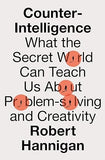 Counter-Intelligence: What the Secret World Can Teach Us About Problem-solving and Creativity