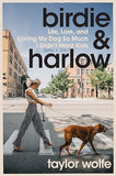 Birdie & Harlow: Life, Loss, and Loving My Dog So Much I Didn't Want Kids...Until I Did