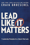 Lead Like It Matters: 7 Leadership Principles for a Church That Lasts Lead Like It Matters: 7 Leadership Principles for a Church That Lasts