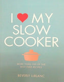 I Love My Slow Cooker: More than 100 of the Best-Ever Slow Cooker Recipes