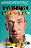 100 Things I Meant to Tell You: Rants, Rhymes & Reportage from the Original Grumpy Old Man