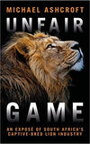 Unfair Game: An exposé of South Africa's captive-bred lion industry: An expose of South Africa's captive-bred lion industry-Aurtor Michael Asghrove