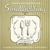 Create and Maintain Your Own Smallholding: A Guide to Sustainable Self-Sufficiency