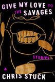 Give My Love to the Savages: Stories