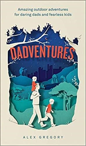 Dadventures: Amazing Outdoor Adventures for Daring Dads and Fearless Kids