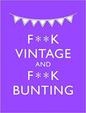 F**K Vintage & F**K Bunting: Exacting Revenge On All Things Old-fashioned