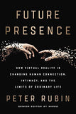 Future Presence: How Virtual Reality Is Changing Human Connection, Intimacy, and the Limits of Ordinary Life