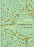 Good Mornings: Morning Rituals for Wellness, Peace and Purpose