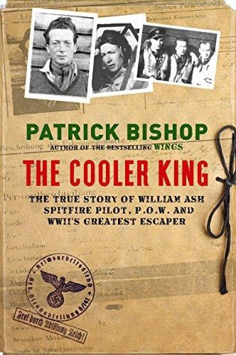 The Cooler King: The True Story of William Ash - The Greatest Escaper of World War II