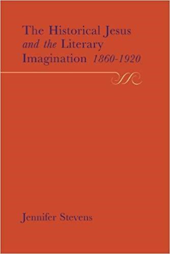 The Historical Jesus and the Literary Imagination 1860-1920 (English Association Monographs: English at the Interface)