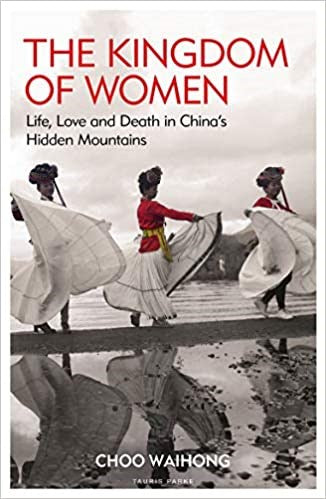 The Kingdom of Women: Life, Love and Death in China's Hidden Mountains