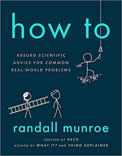 How To: Absurd Scientific Advice for Common Real-World Problems from Randall Munroe of xkcd [Hardcover] Munroe and Randall