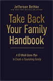 Take Back Your Family Handbook: A 52-Week Game Plan to Create a Flourishing Family