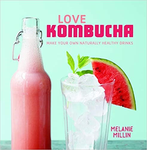 Love Kombucha: Make your own naturally healthy drinks