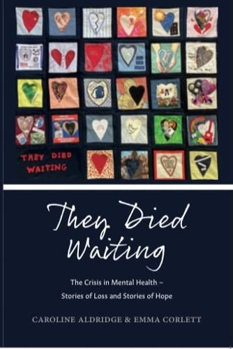 They Died Waiting: The Crisis in Mental Health - Stories of Loss and Stories of Hope: 2 [paperback] Aldridge, Caroline,Corlett, Emma [Nov 30, 2022]