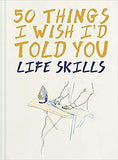 50 Things I Wish I'd Told You: Life Skills