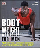 Bodyweight Workouts For Men: 75 Anytime, Anywhere Exercises to Build a Better Body