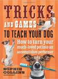 Tricks and Games To Teach Your Dog: How to Turn Your Much-Loved Pet into an Accomplished Performer