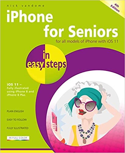 iPhone for Seniors in easy steps, 4th Edition - covers iOS 11