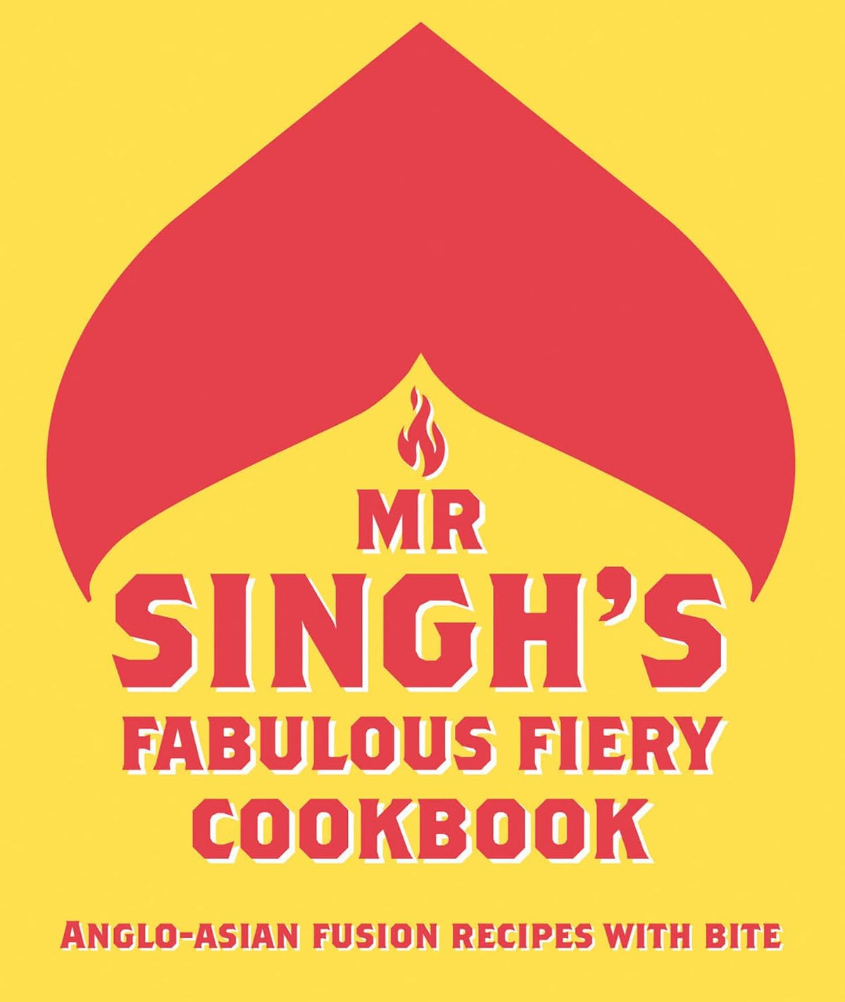 Mr Singh’s Fabulous Fiery Cookbook: Anglo-Asian fusion recipes with bite