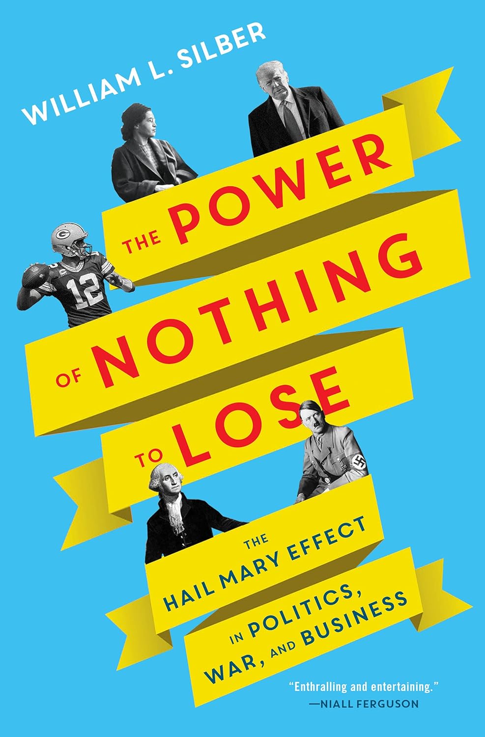 The Power of Nothing to Lose: The Hail Mary Effect in Politics, War, and Business [hardcover] Silber, William L. [Oct 14, 2021]