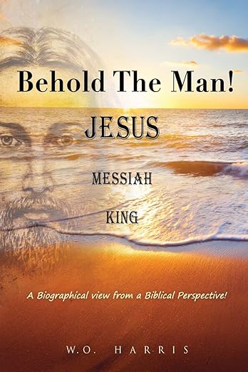 Behold the Man! Jesus, Messiah, King.: A Biographical view from a Biblical Perspective!: 0 [paperback]