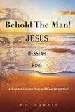 Behold the Man! Jesus, Messiah, King.: A Biographical view from a Biblical Perspective!: 0 [paperback]