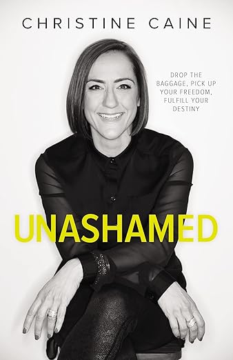 Unashamed: Drop the Baggage, Pick up Your Freedom, Fulfill Your Destiny [paperback] Caine, Christine [Jun 14, 2018]