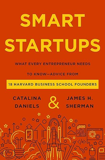 Smart Startups: What Every Entrepreneur Needs to Know--Advice from 18 Harvard Business School Founders