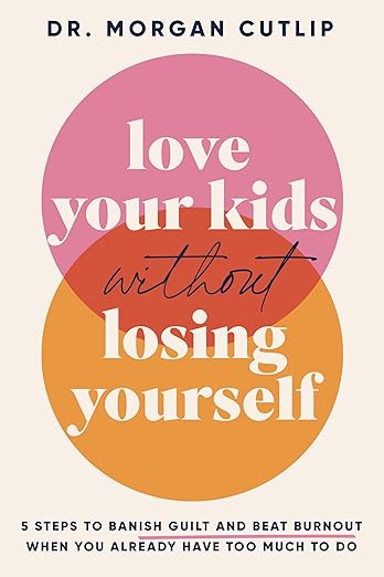 Love Your Kids Without Losing Yourself: 5 Steps for Busy Moms to Banish Guilt and Finally Beat Burnout [hardcover]