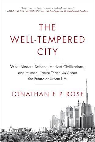 The Well-Tempered City: What Modern Science, Ancient Civilizations, and Human Nature Teach Us About the Future of Urban Life