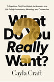 What Do You Really Want?: 7 Questions That Can Unlock the Answers to a Life Full of Abundance, Meaning, and Connection [hardcover]