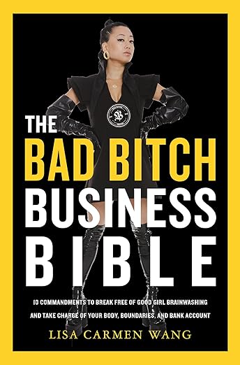The Bad Bitch Business Bible: 10 Commandments to Break Free of Good Girl Brainwashing and Take Charge of Your Body, Boundaries, and Bank Account