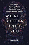What's Gotten Into You: The Story of Your Body's Atoms, from the Big Bang Through Last Night's Dinner [hardcover]