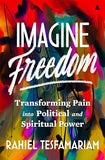 Imagine Freedom: Transforming Pain into Political and Spiritual Power [hardcover]