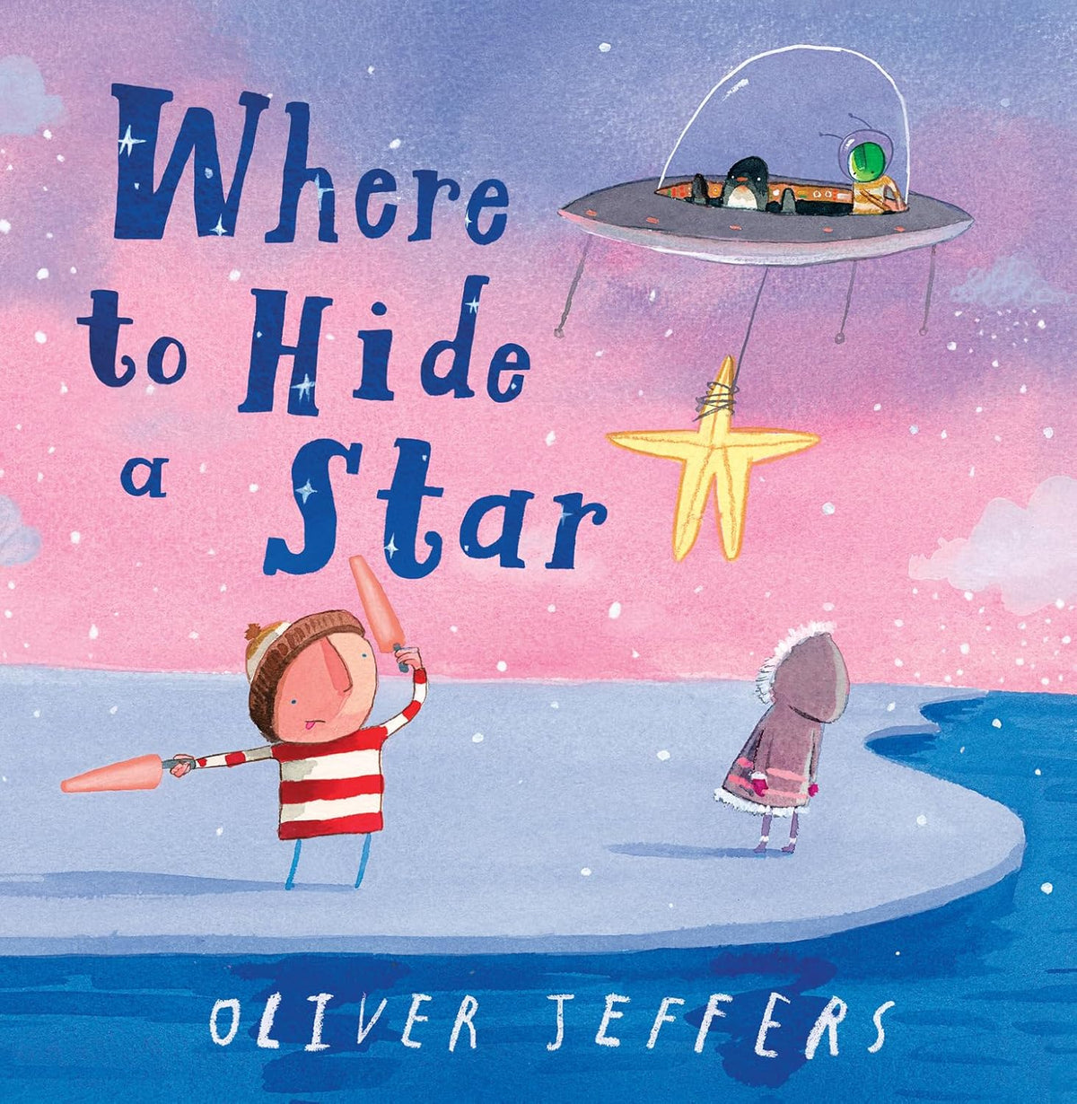 Where to Hide a Star: A new illustrated story about friendship, featuring the boy and the penguin, from highly regarded picture-book creator, Oliver Jeffers