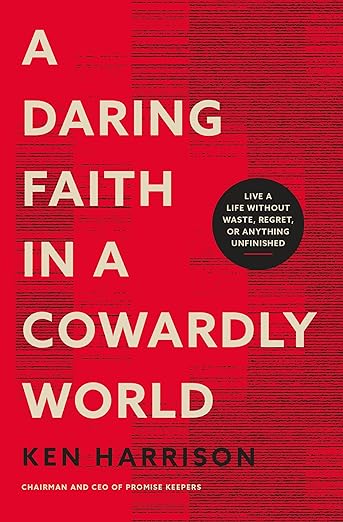 A Daring Faith in a Cowardly World: Live a Life Without Waste, Regret, or Anything Unfinished [paperback]