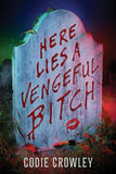 Here Lies a Vengeful Bitch By Crodie Crowley