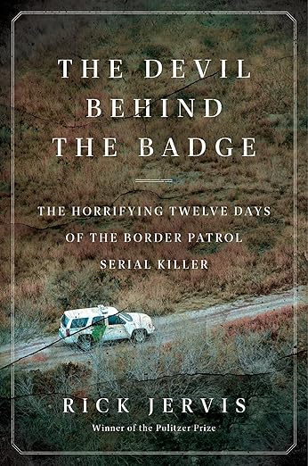 The Devil Behind the Badge: The Horrifying Twelve Days of the Border Patrol Serial Killer [hardcover]