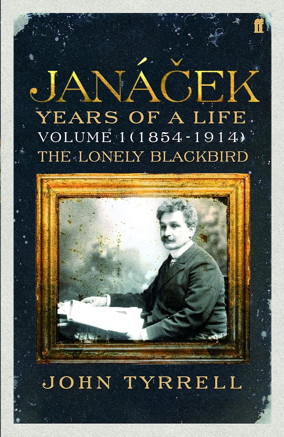 Janacek: Years of a Life Volume 1 (1854-1914): The Lonely Blackbird: (1854-1914) The Lonely Blackbird v. 1