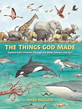The Things God Made: Explore God’s Creation through the Bible, Science, and Art [hardcover]